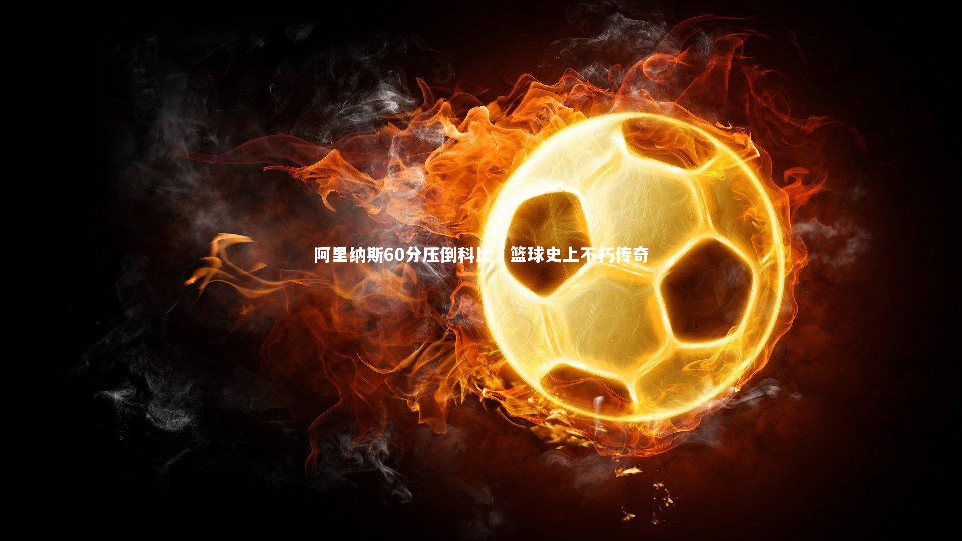 阿里纳斯60分压倒科比，篮球史上不朽传奇