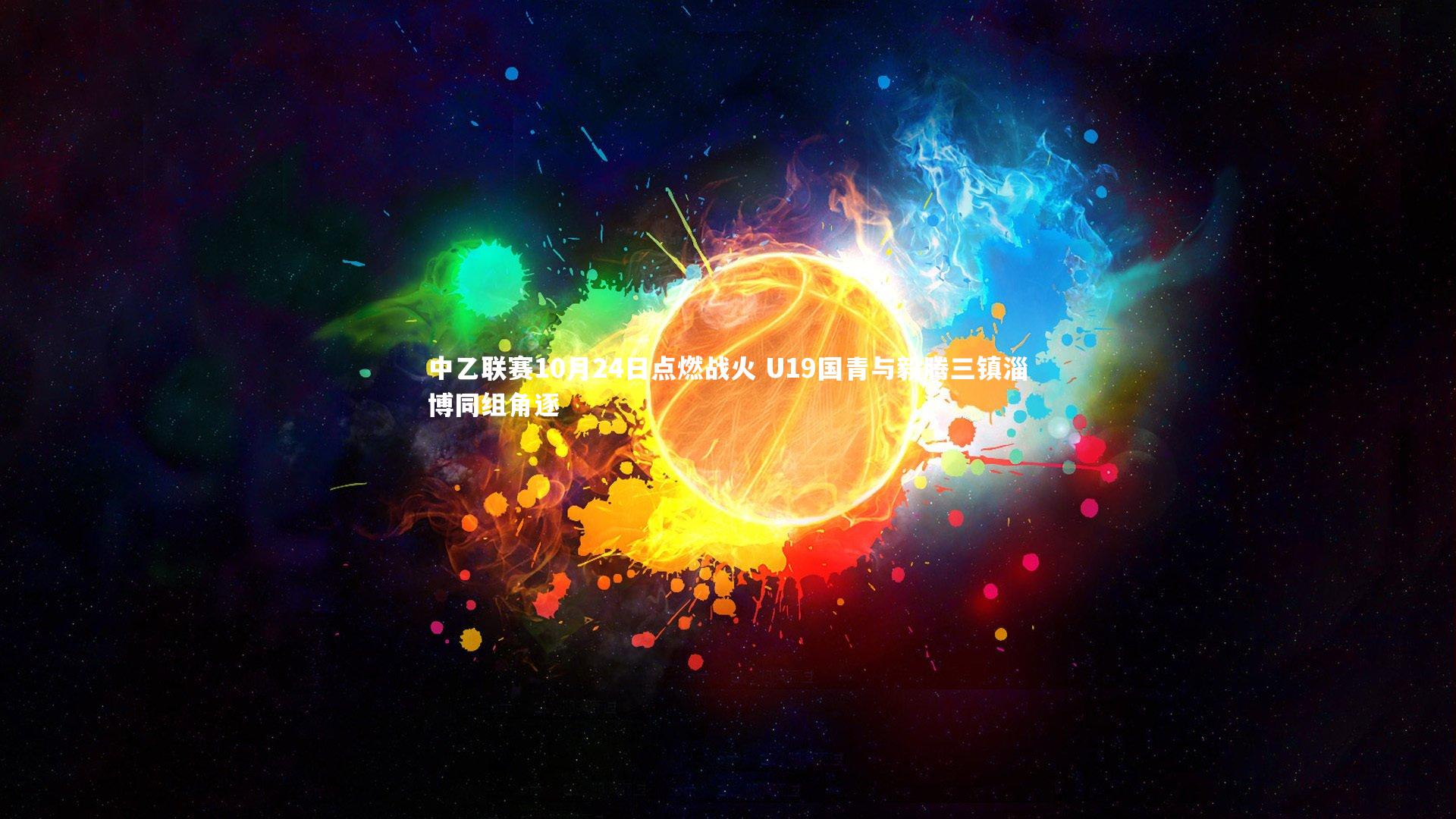 【九游会j9官网】中乙联赛10月24日点燃战火 U19国青与毅腾三镇淄博同组角逐